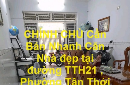 CHÍNH CHỦ Cần Bán Nhanh Căn Nhà đẹp tại đường TTH21 , Phường Tân Thới Hiệp, Quận 12, HCM